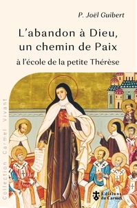 Joël Guibert - L'abandon à Dieu, un chemin de paix - A l'école de la petite Thérèse.