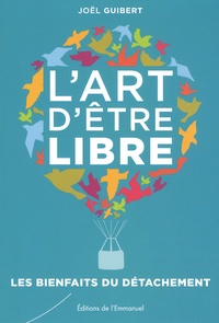 Joël Guibert - L'art d'être libre - Bienfaits du détachement.