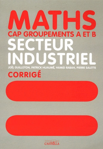 Joël Guilloton et Patrick Huaumé - Mathématiques CAP groupements A et B secteur industriel - Livre du professeur.