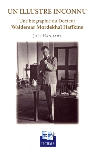Joël Hanhart - Un illustre inconnu - Une biographie du Docteur Waldemar Mordekhaï Haffkine.