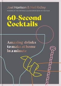 Joel Harrison et Neil Ridley - 60 Second Cocktails - Amazing drinks to make at home in a minute.