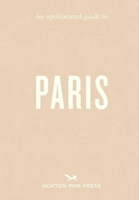 An Opinionated Guide to Paris