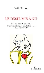 Joël Hillion - Le désir mis à nu - Le désir mimétique révélé à travers le langage de Shakespeare dans les Sonnets.