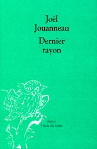Joël Jouanneau - Dernier rayon.