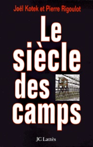 Joël Kotek et Pierre Rigoulot - Le Siecle Des Camps. Detention, Concentration, Extermination, Cent Ans De Mal Radical.