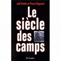 Joël Kotek et Pierre Rigoulot - Le siècle des camps.