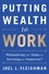 Putting Wealth to Work. Philanthropy for Today or Investing for Tomorrow?
