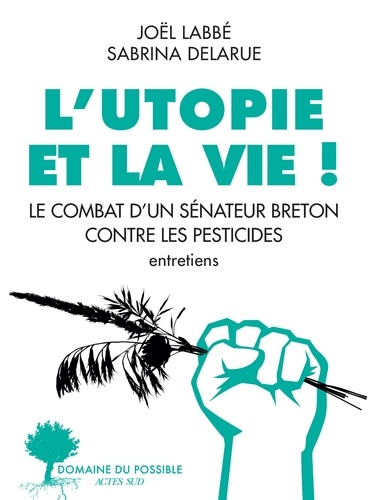 L'Utopie et la vie !. Le Combat d'un sénateur breton contre les pesticides