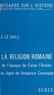 Joël Le Gall et Victor L. Tapié - La religion romaine - De l'époque de Caton l'Ancien au règne de l'empereur Commode.