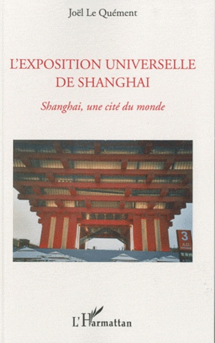 Joël Le Quément - L'exposition universelle de Shanghai - Shanghai, une cité du monde.