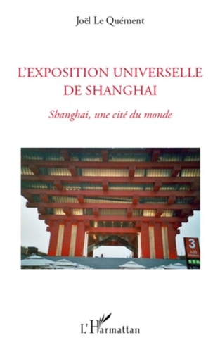 Joël Le Quément - L'exposition universelle de Shanghai - Shanghai, une cité du monde.