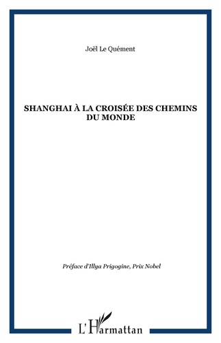 Joël Le Quément - SHANGHAI : A LA CROISEE DES CHEMINS DU MONDE.