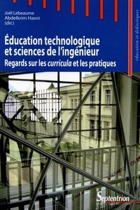 Joël Lebeaume et Abdelkrim Hasni - Education technologique et sciences de l'ingénieur - Regards sur les curricula et les pratiques.