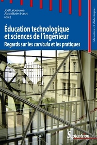 Joël Lebeaume et Abdelkrim Hasni - Education technologique et sciences de l'ingénieur - Regards sur les curricula et les pratiques.