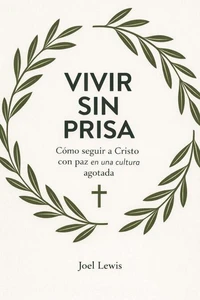 VIVIR SIN PRISA: Cómo seguir a Cristo con paz en una cultura agotada