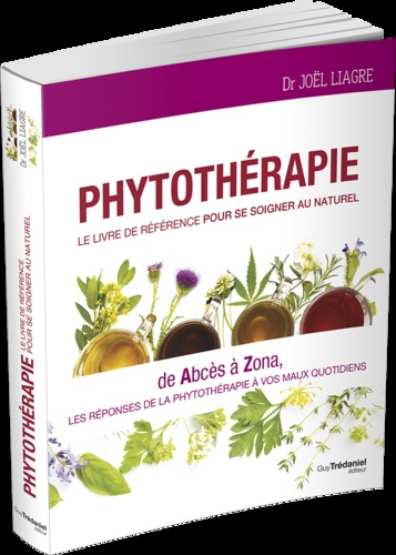 Phytotherapie, le livre de référence pour se soigner au naturel. De abcès à zona, les réponses de la phytothérapie à vos maux quotidiens