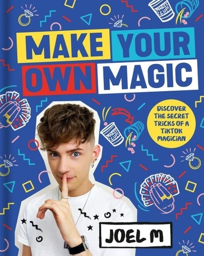 Joel M - Make Your Own Magic - Secrets, Stories and Tricks from My World.