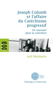 Joël Molinario - Joseph Colomb et l'affaire du Catéchisme progressif - Un tournant pour la catéchèse.