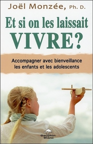 Joël Monzée - Et si on les laissait vivre ? - Accompagner avec bienveillance les enfants et les adolescents.
