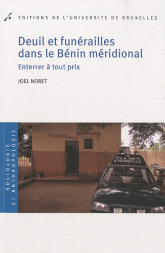Joël Noret - Deuil et funérailles dans le Bénin méridional - Enterrer à tout prix.