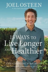 Joel Osteen - 15 Ways to Live Longer and Healthier - Life-Changing Strategies for Greater Energy, a More Focused Mind, and a Calmer Soul.