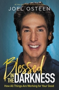 Joel Osteen - Blessed in the Darkness - How All Things Are Working for Your Good.