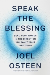 Joel Osteen - Speak the Blessing - Send Your Words in the Direction You Want Your Life to Go.