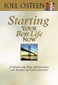 Joel Osteen - Starting Your Best Life Now - A Guide for New Adventures and Stages on Your Journey.