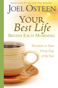 Joel Osteen - Your Best Life Begins Each Morning - Devotions to Start Every New Day of the Year.