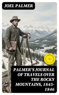 Palmer's Journal of Travels Over the Rocky Mountains, 1845-1846