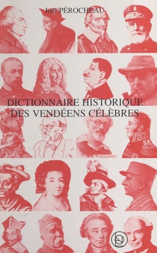 Dictionnaire historique des Vendéens célèbres. Additionné des incontournables