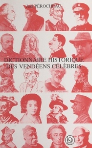 Joël Pérocheau - Dictionnaire historique des Vendéens célèbres - Additionné des incontournables.