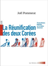 Joël Pommerat - La Réunification des deux Corées - 10 microfictions théâtrales sur la relation amoureuse.