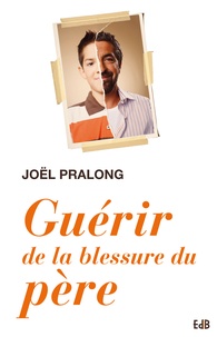 Joël Pralong - Guérir de la blessure du père.