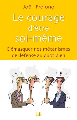 Le courage d'être soi-même. Démasquer nos mécanismes de défense au quotidien