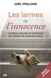 Joël Pralong - Les larmes de l'innocence - L'enfance abusée et maltraitée, un chemin de reconstruction.