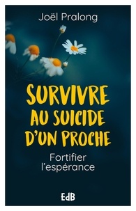 Joël Pralong - Survivre au suicide d’un proche - Fortifier l'espérance.