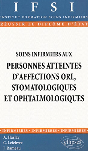 Joël Rameau et Alain Harlay - Soins Infirmiers Aux Personnes Atteintes D'Affections Orl, Stomatologiques Et Ophtalmologiques.