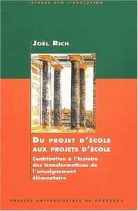 Joël Rich - Du Projet D'Ecole Aux Projets D'Ecole. Contribution A L'Histoire Des Transformations De L'Enseignement Elementaire.
