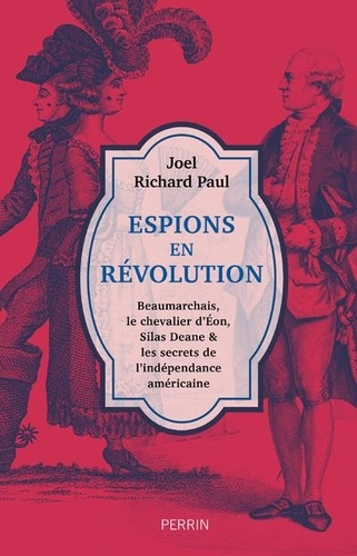 Espions en Révolution. Beaumarchais, le chevalier d'Eon, Silas Deane et les secrets de l'indépendance américaine