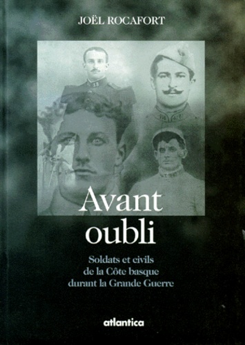Joël Rocafort - Avant Oubli. Soldats Et Civils De La Cote Basque Durant La Guerre.