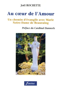 Au Coeur De L'Amour. Un Chemin D'Evangile Avec Marie Notre-Dame De Beauraing
