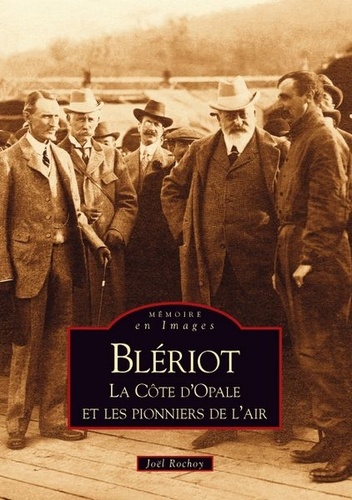 Joël Rochoy - Blériot - La Côte d'Opale et les pionniers de l'air.