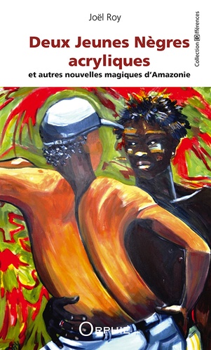 Joël Roy - Deux jeunes Nègres acryliques et autres nouvelles magiques d'Amazonie.