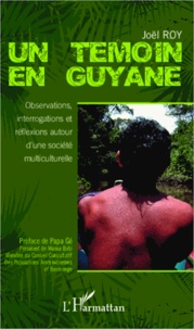 Joël Roy - Un témoin en Guyane - Observations, interrogations et réflexions autour d'une société multiculturelle.