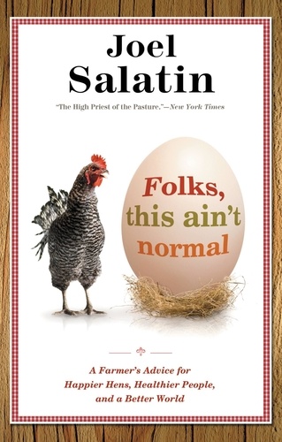 Folks, This Ain't Normal. A Farmer's Advice for Happier Hens, Healthier People, and a Better World