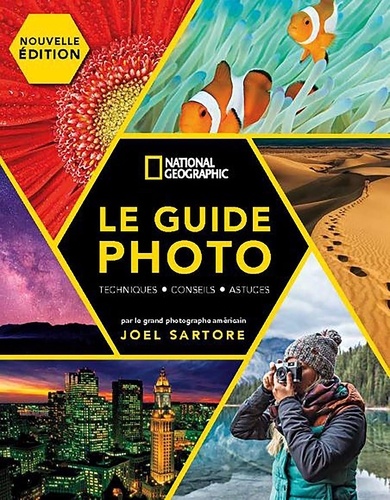 Le guide photo National Geographic. Techniques, conseils, astuces