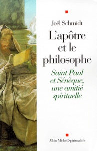 Joël Schmidt - L'Apotre Et Le Philosophe. Saint Paul Et Seneque, Une Amitie Spirituelle.