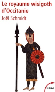 Joël Schmidt - Le royaume wisigoth d'Occitanie.