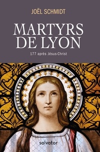 Joël Schmidt - Martyrs de Lyon - 177 après Jésus-Christ.